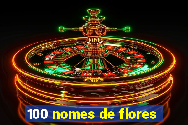 100 nomes de flores